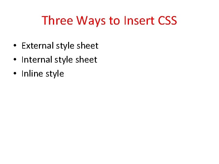 Three Ways to Insert CSS • External style sheet • Inline style 