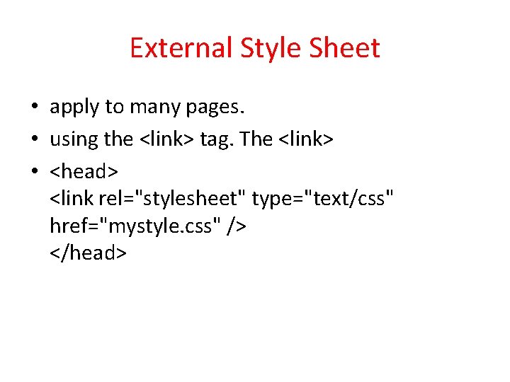 External Style Sheet • apply to many pages. • using the <link> tag. The