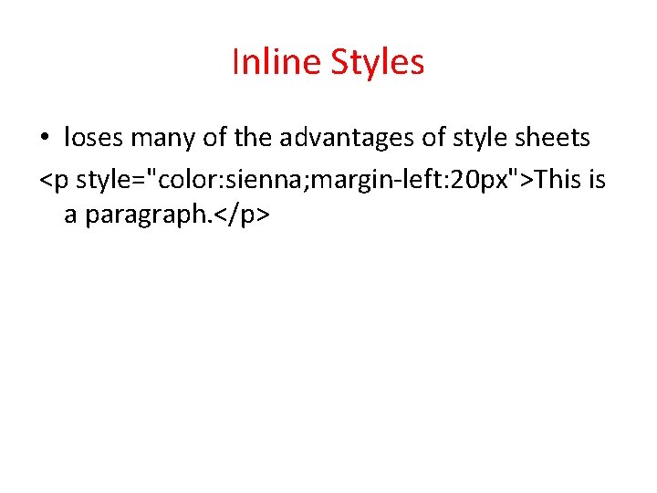 Inline Styles • loses many of the advantages of style sheets <p style="color: sienna;
