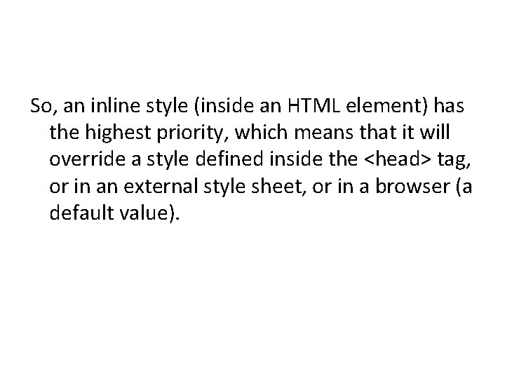 So, an inline style (inside an HTML element) has the highest priority, which means