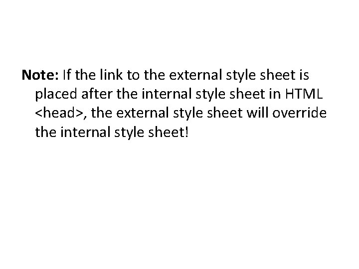 Note: If the link to the external style sheet is placed after the internal