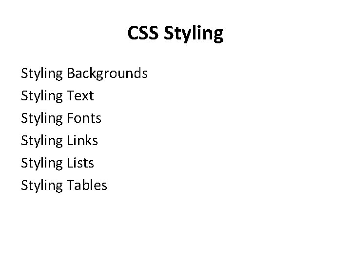 CSS Styling Backgrounds Styling Text Styling Fonts Styling Links Styling Lists Styling Tables 