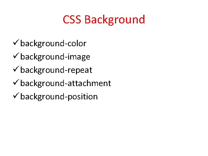 CSS Background ü background-color ü background-image ü background-repeat ü background-attachment ü background-position 