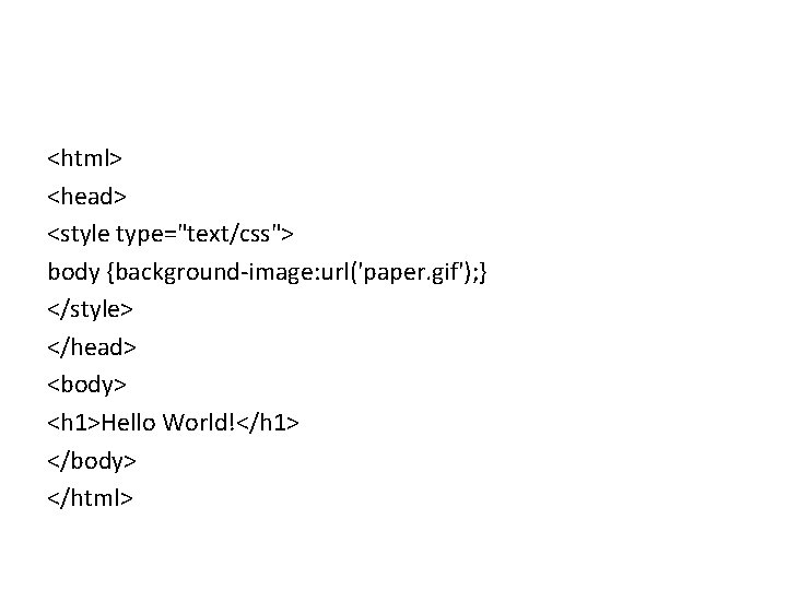 <html> <head> <style type="text/css"> body {background-image: url('paper. gif'); } </style> </head> <body> <h 1>Hello