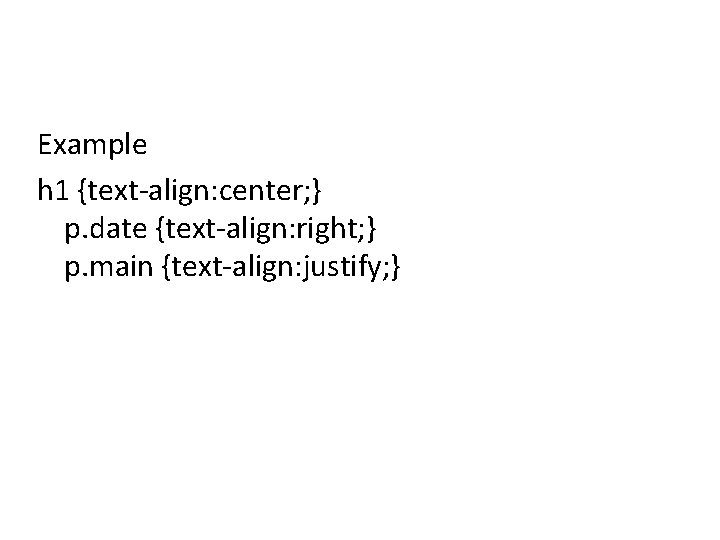 Example h 1 {text-align: center; } p. date {text-align: right; } p. main {text-align: