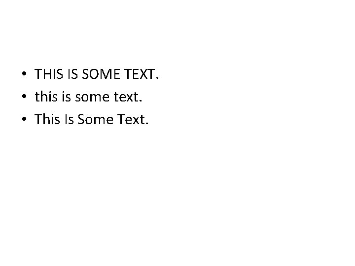  • THIS IS SOME TEXT. • this is some text. • This Is