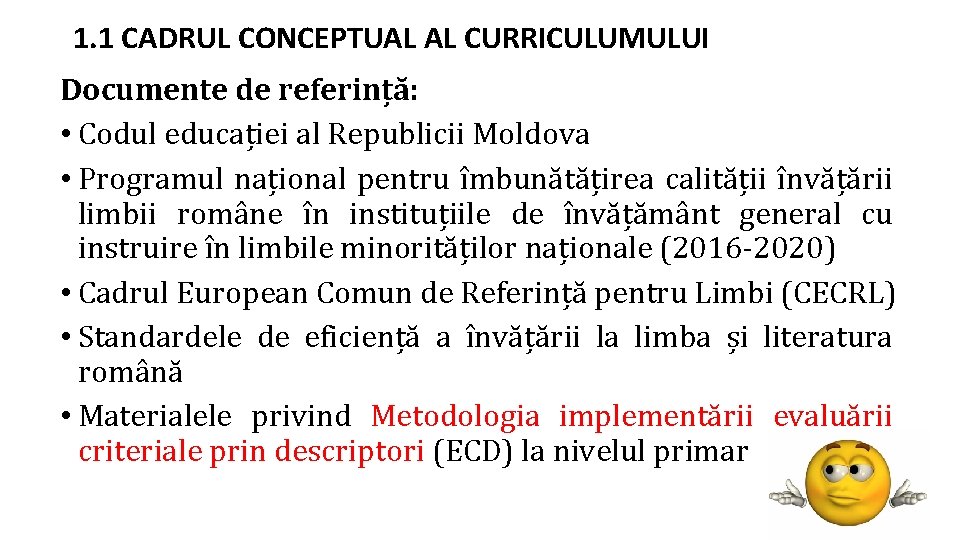 1. 1 CADRUL CONCEPTUAL AL CURRICULUMULUI Documente de referință: • Codul educației al Republicii