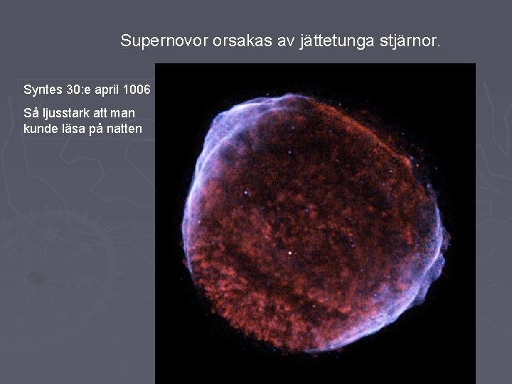 Supernovor orsakas av jättetunga stjärnor. Syntes 30: e april 1006 Så ljusstark att man
