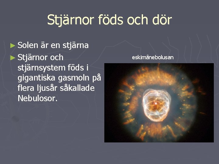 Stjärnor föds och dör ► Solen är en stjärna ► Stjärnor och stjärnsystem föds