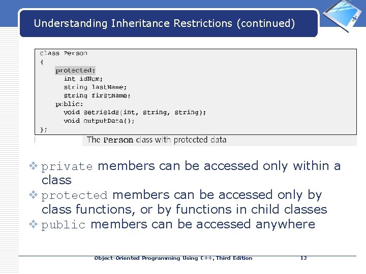 LOGO Understanding Inheritance Restrictions (continued) v private members can be accessed only within a