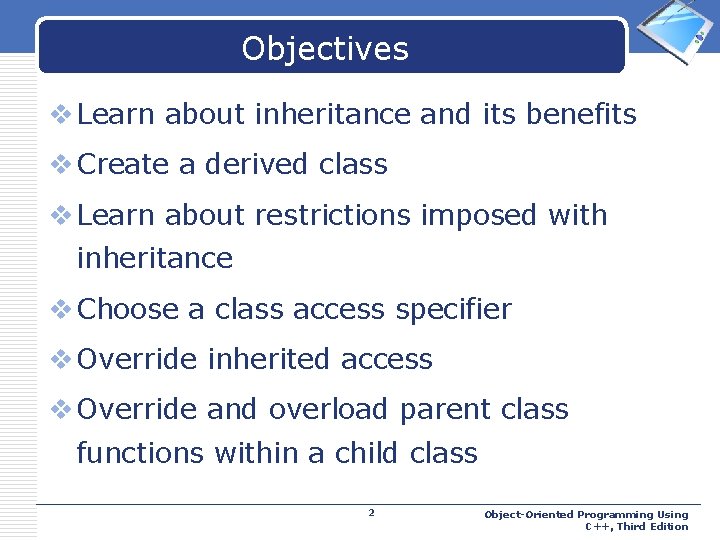 LOGO Objectives v Learn about inheritance and its benefits v Create a derived class