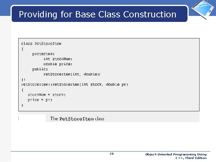 Providing for Base Class Construction 29 LOGO Object-Oriented Programming Using C++, Third Edition 