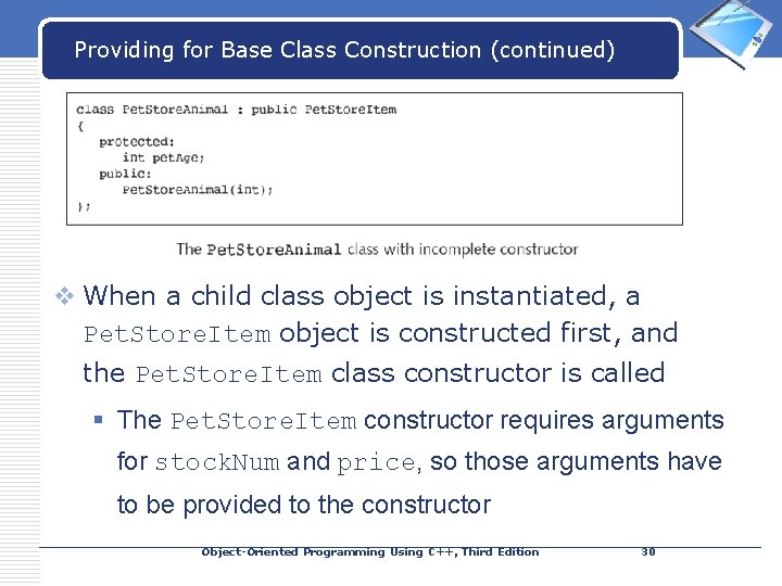 LOGO Providing for Base Class Construction (continued) v When a child class object is