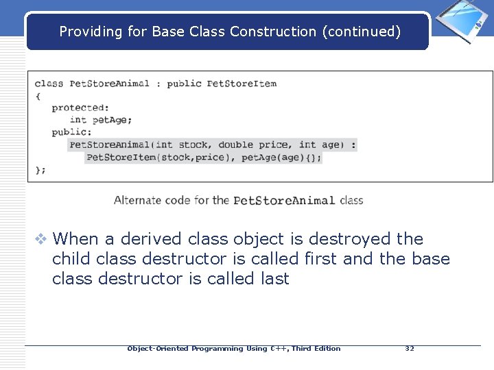LOGO Providing for Base Class Construction (continued) v When a derived class object is
