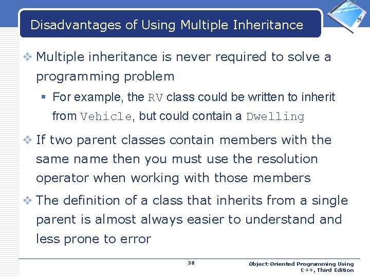 Disadvantages of Using Multiple Inheritance LOGO v Multiple inheritance is never required to solve