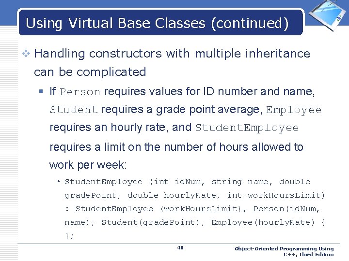 Using Virtual Base Classes (continued) LOGO v Handling constructors with multiple inheritance can be