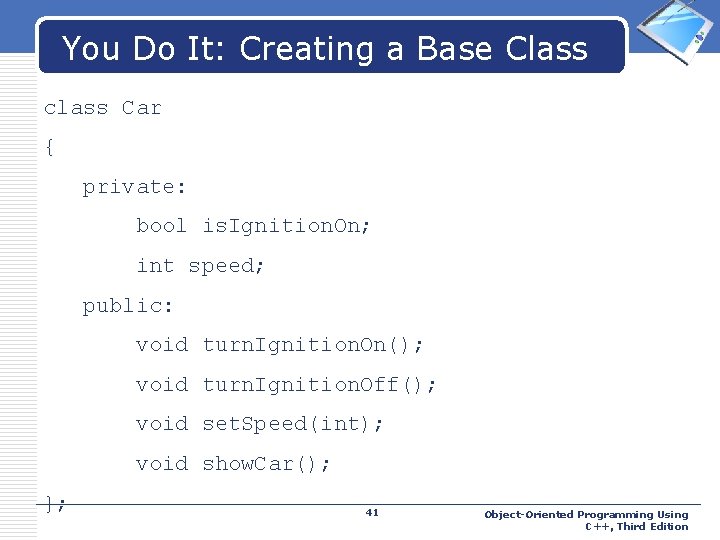 You Do It: Creating a Base Class LOGO class Car { private: bool is.