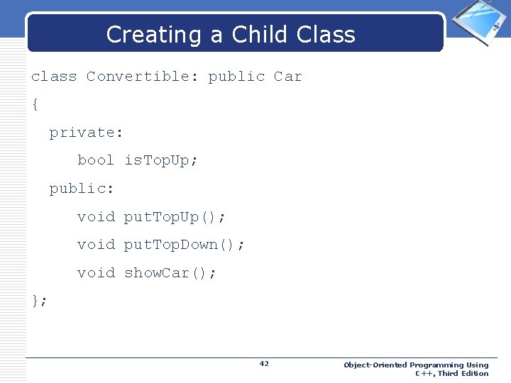 Creating a Child Class LOGO class Convertible: public Car { private: bool is. Top.