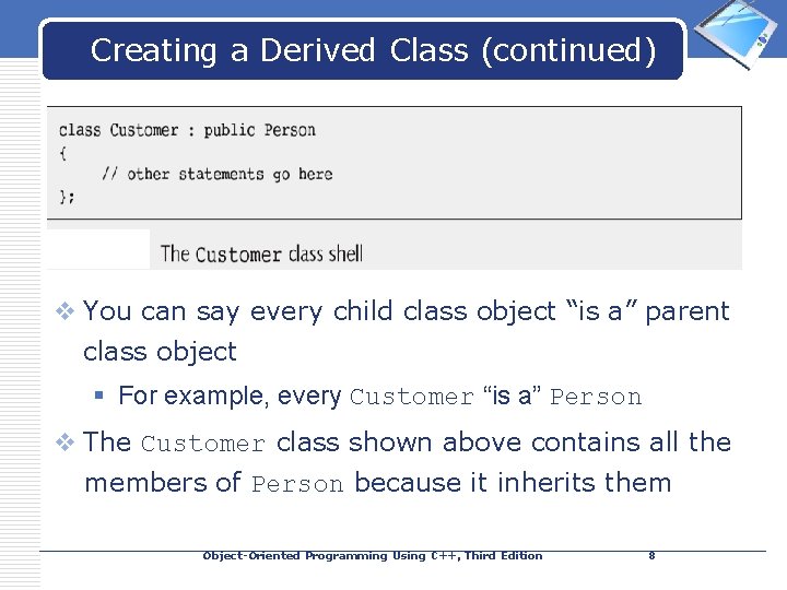 Creating a Derived Class (continued) LOGO v You can say every child class object