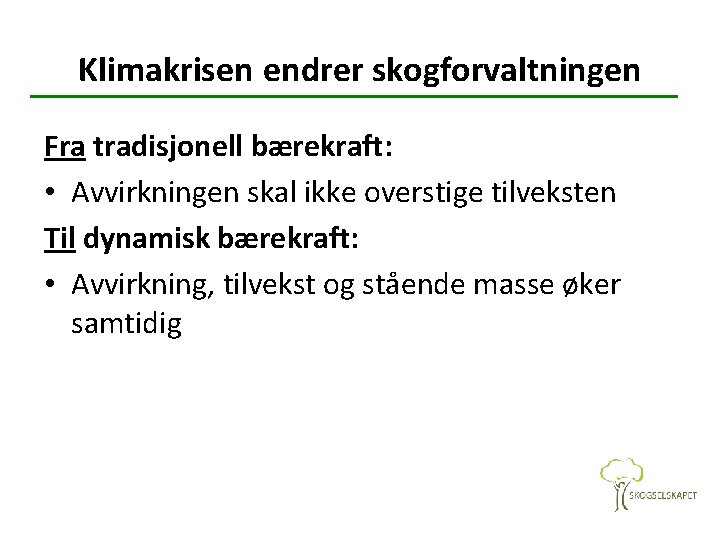 Klimakrisen endrer skogforvaltningen Fra tradisjonell bærekraft: • Avvirkningen skal ikke overstige tilveksten Til dynamisk