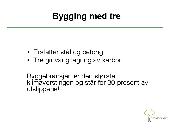 Bygging med tre • Erstatter stål og betong • Tre gir varig lagring av