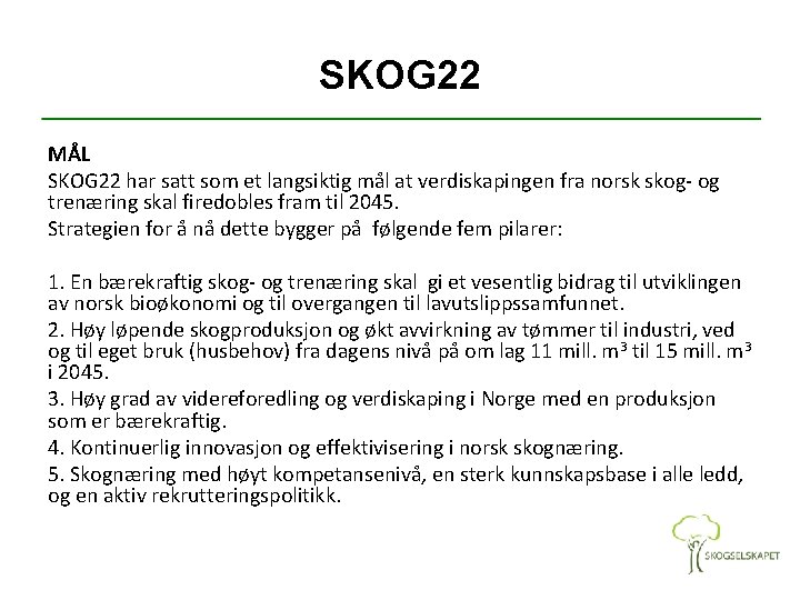 SKOG 22 MÅL SKOG 22 har satt som et langsiktig mål at verdiskapingen fra