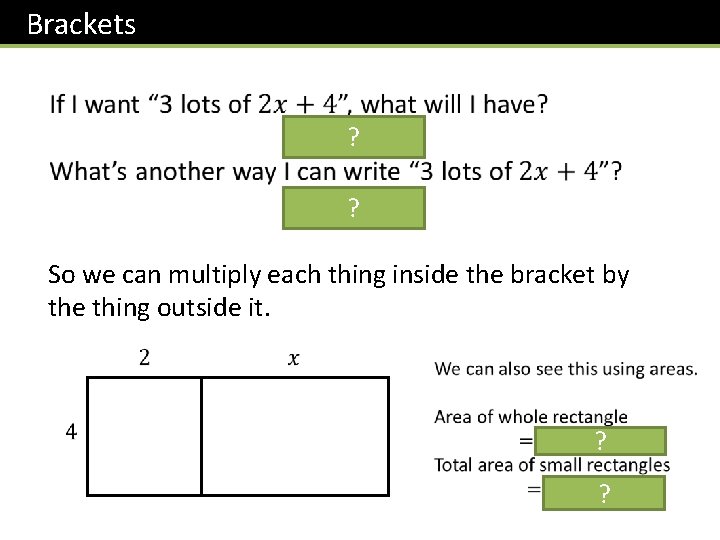 Brackets ? ? So we can multiply each thing inside the bracket by the