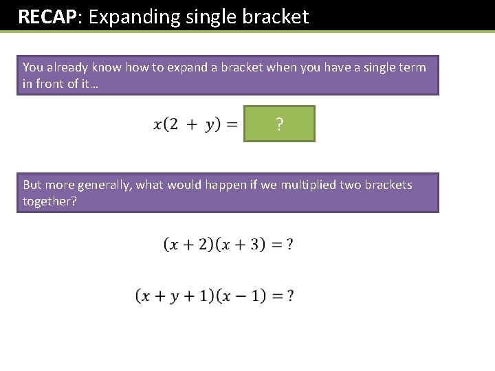 RECAP: Expanding single bracket You already know how to expand a bracket when you