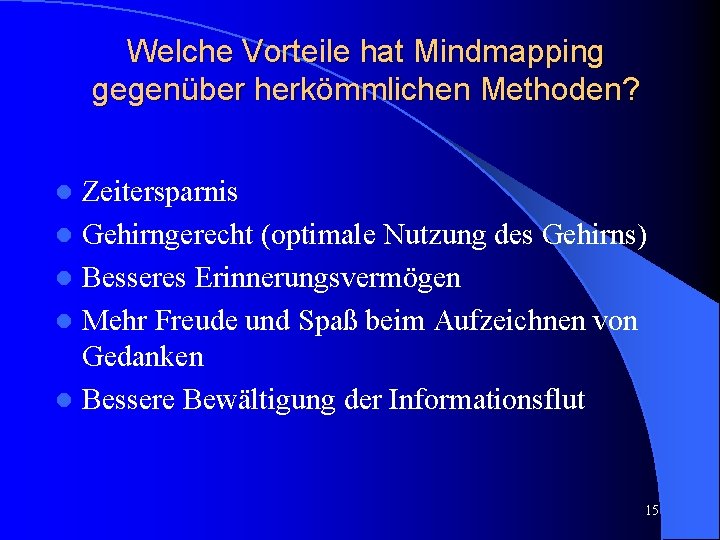 Welche Vorteile hat Mindmapping gegenüber herkömmlichen Methoden? Zeitersparnis l Gehirngerecht (optimale Nutzung des Gehirns)