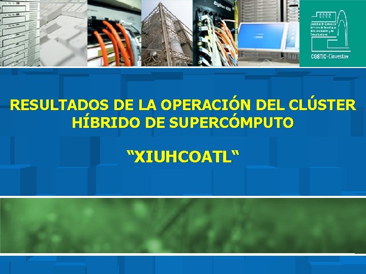 RESULTADOS DE LA OPERACIÓN DEL CLÚSTER HÍBRIDO DE SUPERCÓMPUTO “XIUHCOATL“ 