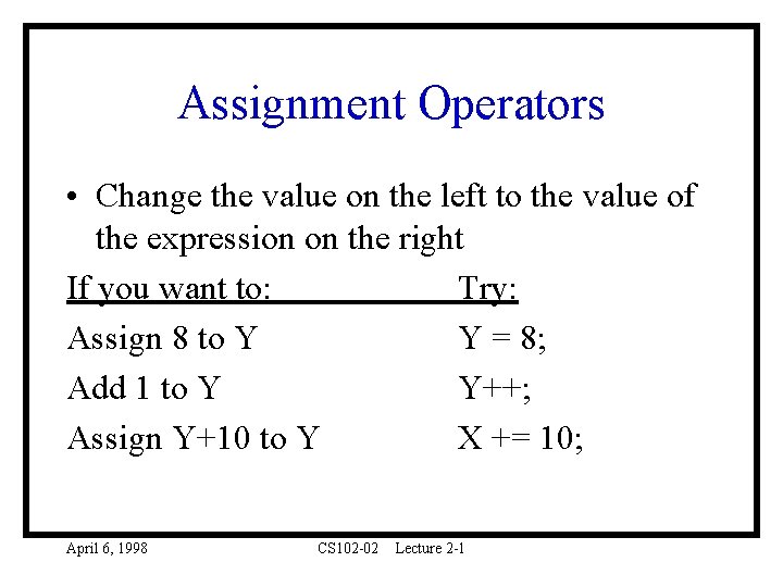 Assignment Operators • Change the value on the left to the value of the