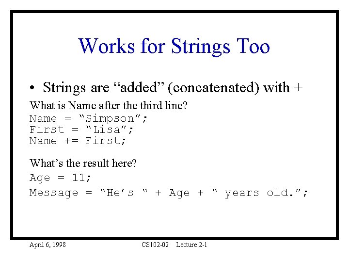 Works for Strings Too • Strings are “added” (concatenated) with + What is Name