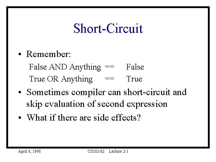 Short-Circuit • Remember: False AND Anything == True OR Anything == False True •