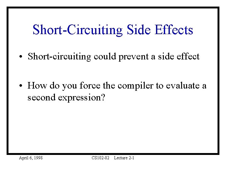 Short-Circuiting Side Effects • Short-circuiting could prevent a side effect • How do you