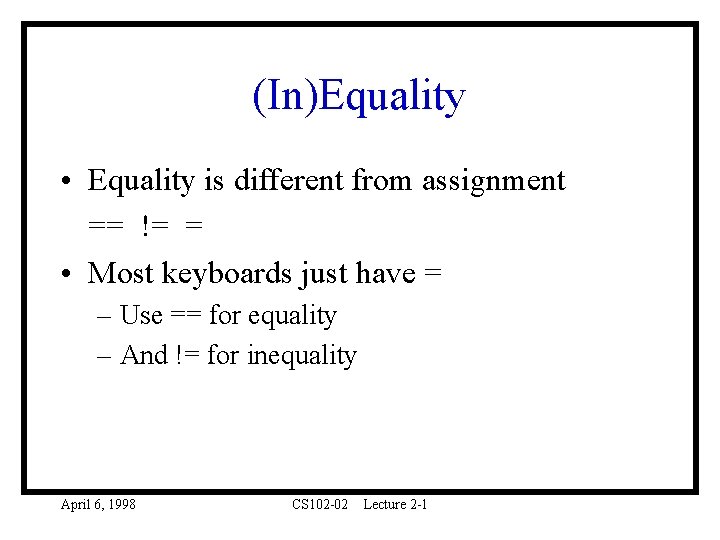 (In)Equality • Equality is different from assignment == != = • Most keyboards just