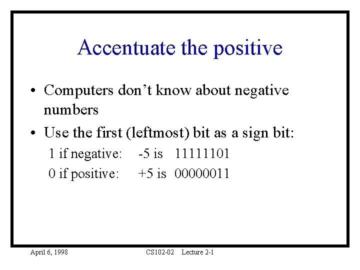 Accentuate the positive • Computers don’t know about negative numbers • Use the first