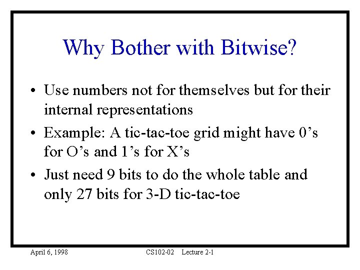 Why Bother with Bitwise? • Use numbers not for themselves but for their internal