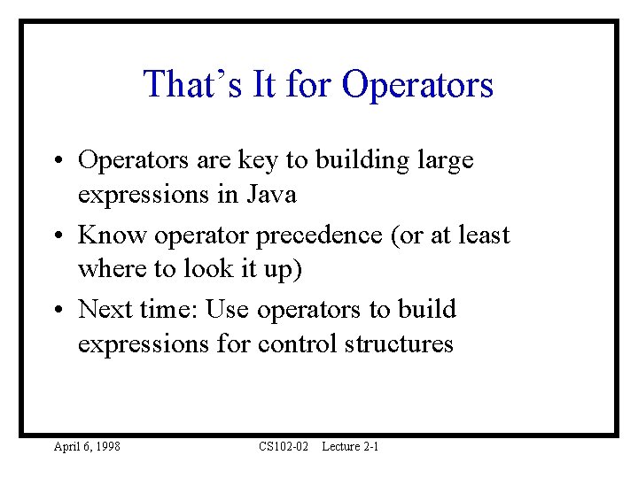 That’s It for Operators • Operators are key to building large expressions in Java