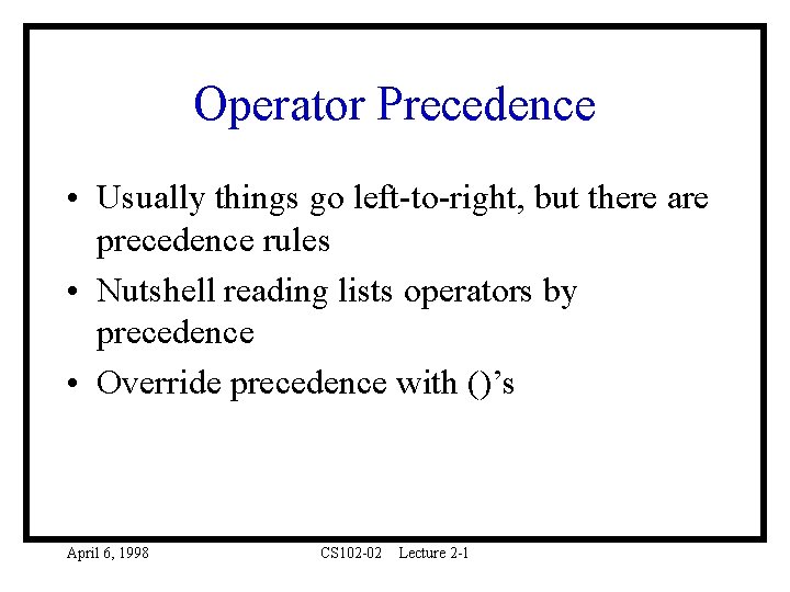 Operator Precedence • Usually things go left-to-right, but there are precedence rules • Nutshell