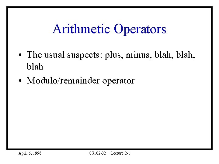 Arithmetic Operators • The usual suspects: plus, minus, blah, blah • Modulo/remainder operator April