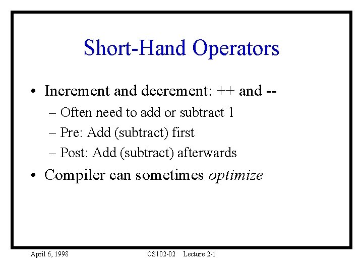 Short-Hand Operators • Increment and decrement: ++ and -– Often need to add or