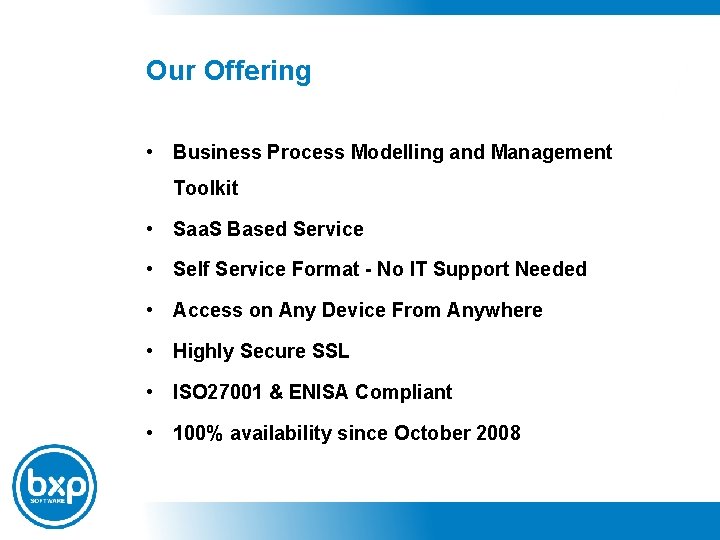 Our Offering • Business Process Modelling and Management Toolkit • Saa. S Based Service