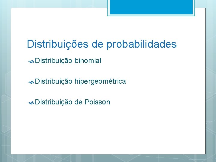 Distribuições de probabilidades Distribuição binomial Distribuição hipergeométrica Distribuição de Poisson 