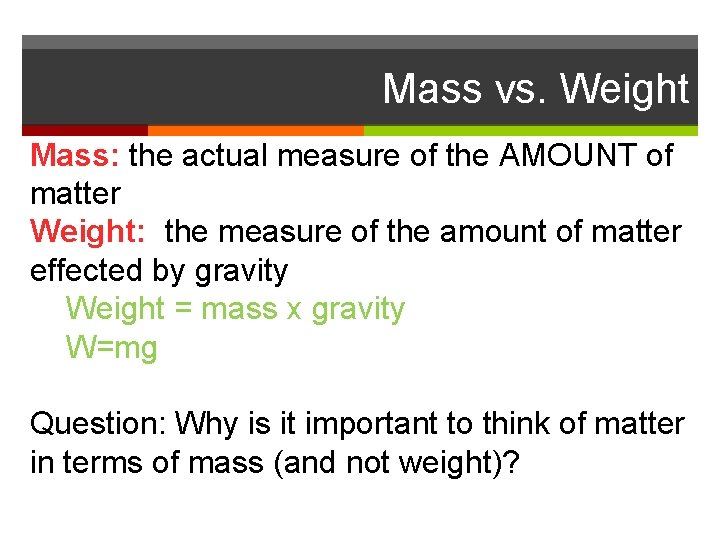 Mass vs. Weight Mass: the actual measure of the AMOUNT of matter Weight: the