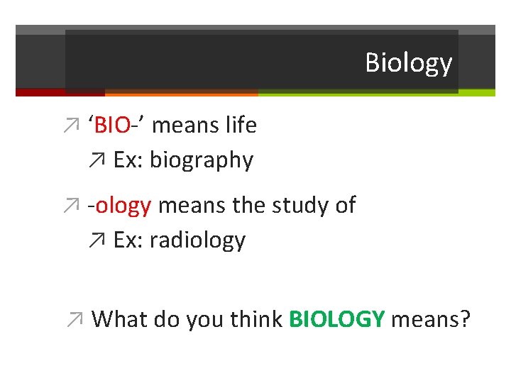 Biology ↗ ‘BIO-’ means life ↗ Ex: biography ↗ -ology means the study of