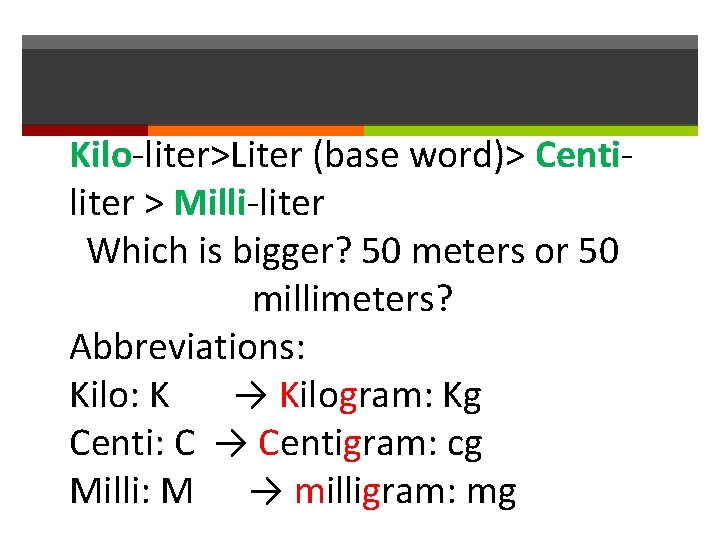 Kilo-liter>Liter (base word)> Centiliter > Milli-liter Which is bigger? 50 meters or 50 millimeters?