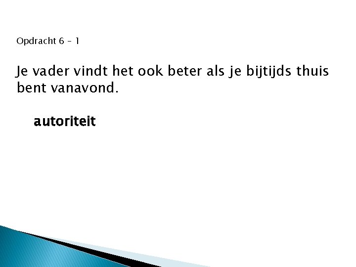 Opdracht 6 – 1 Je vader vindt het ook beter als je bijtijds thuis