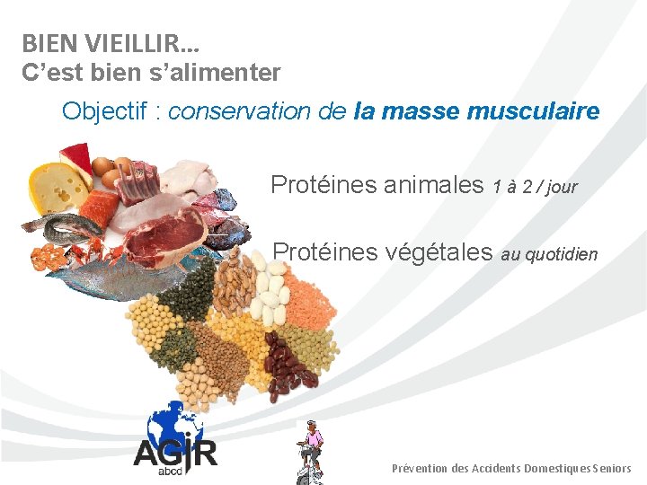 BIEN VIEILLIR… C’est bien s’alimenter Objectif : conservation de la masse musculaire Protéines animales