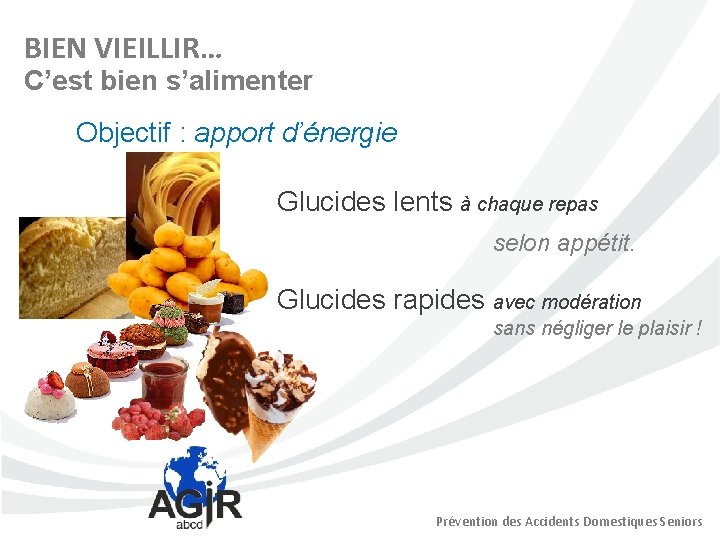 BIEN VIEILLIR… C’est bien s’alimenter Objectif : apport d’énergie Glucides lents à chaque repas