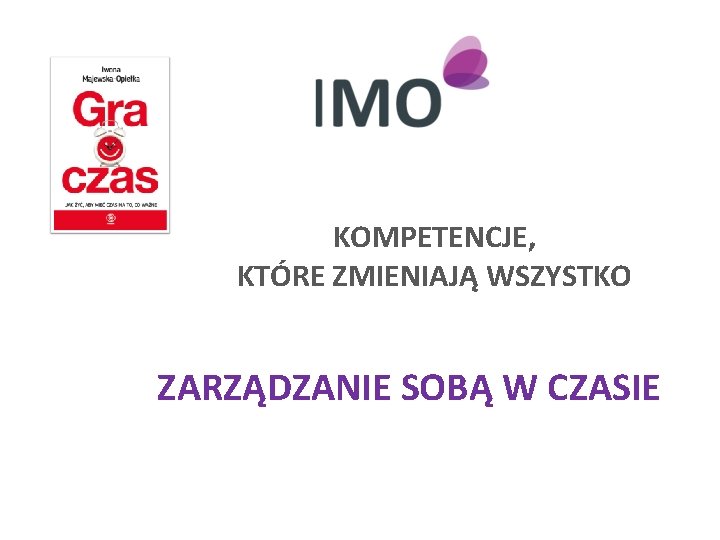 KOMPETENCJE, KTÓRE ZMIENIAJĄ WSZYSTKO ZARZĄDZANIE SOBĄ W CZASIE 
